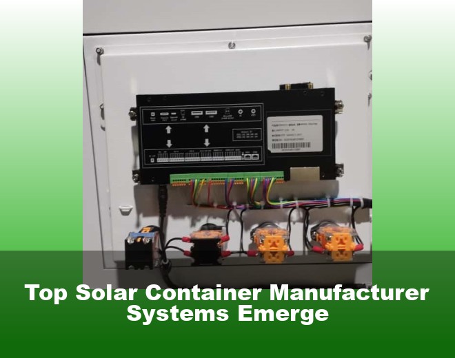 Top Solar Container Manufacturer Systems Emerge
